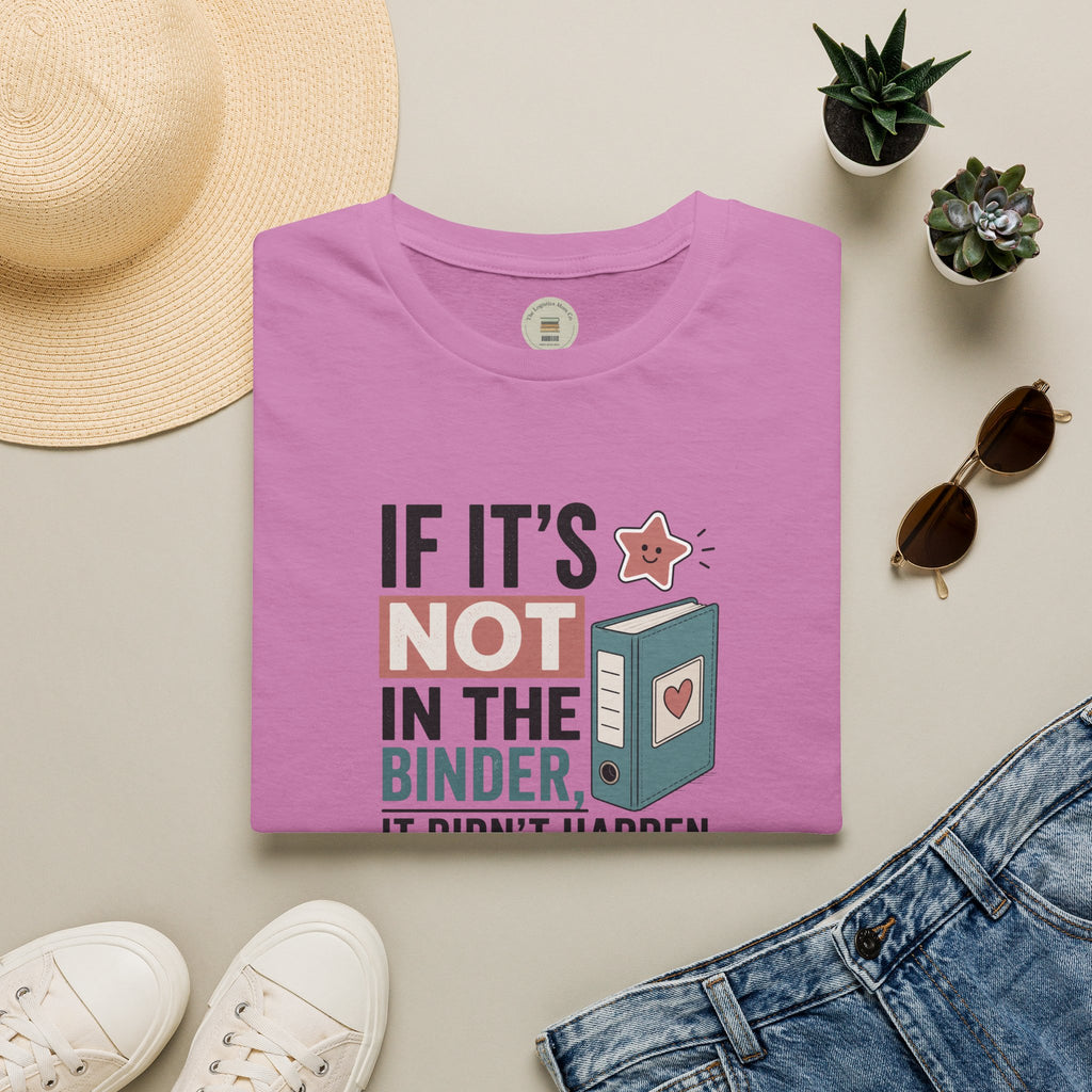 If it's not in the binder, it didn't happen T-Shirt
